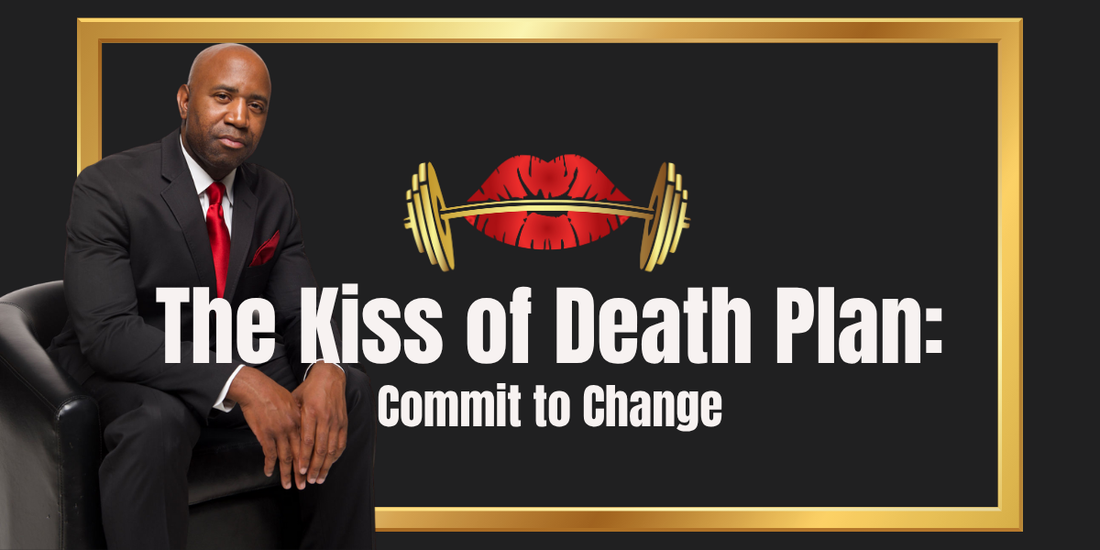 The Kiss of Death Plan: Commit to Change
