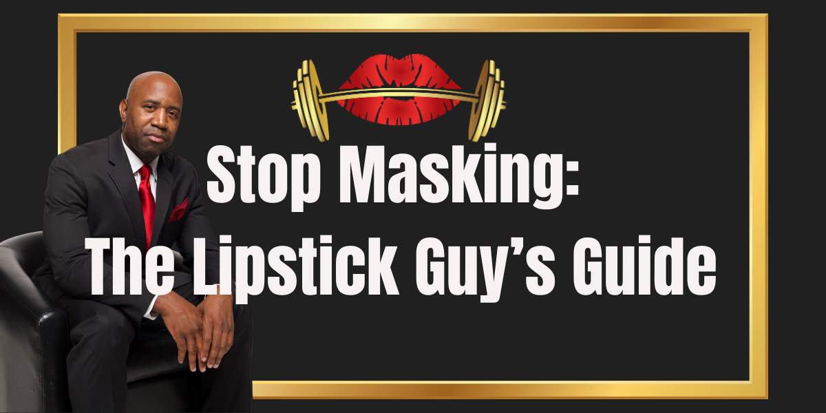 Stop Masking: The Lipstick Guy’s Guide to Real Wellness