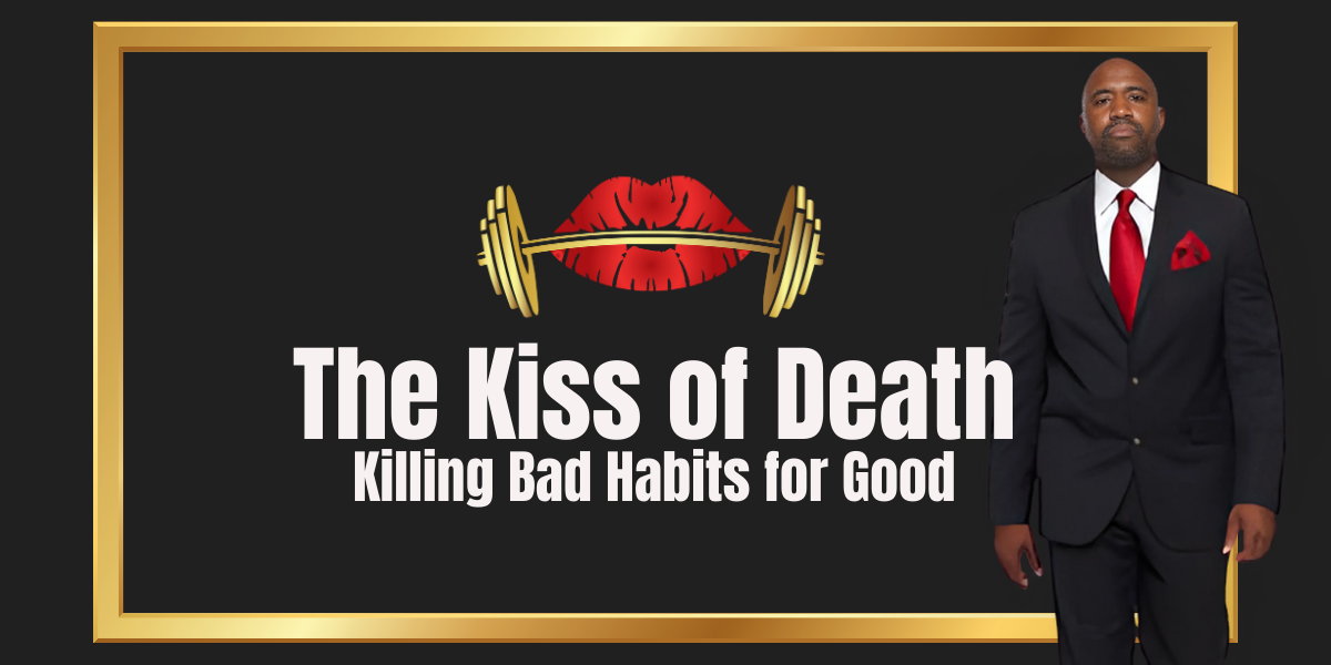 The Kiss of Death: Killing Bad Habits for Good