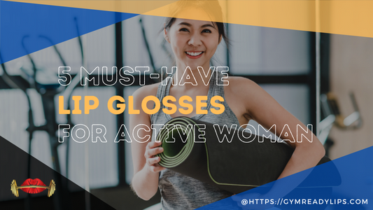 5 Must-Have Lip Glosses for Active Women