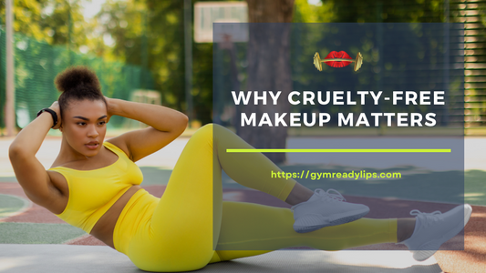 Why Cruelty-Free Makeup Matters in Your Fitness Routine