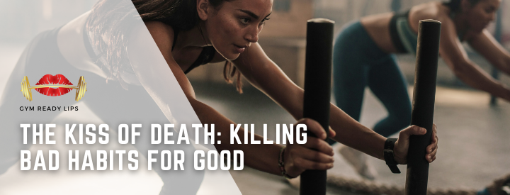 The Kiss of Death: Killing Bad Habits for Good