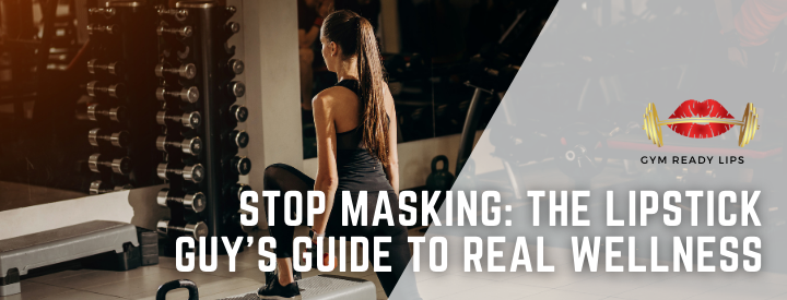Stop Masking: The Lipstick Guy’s Guide to Real Wellness