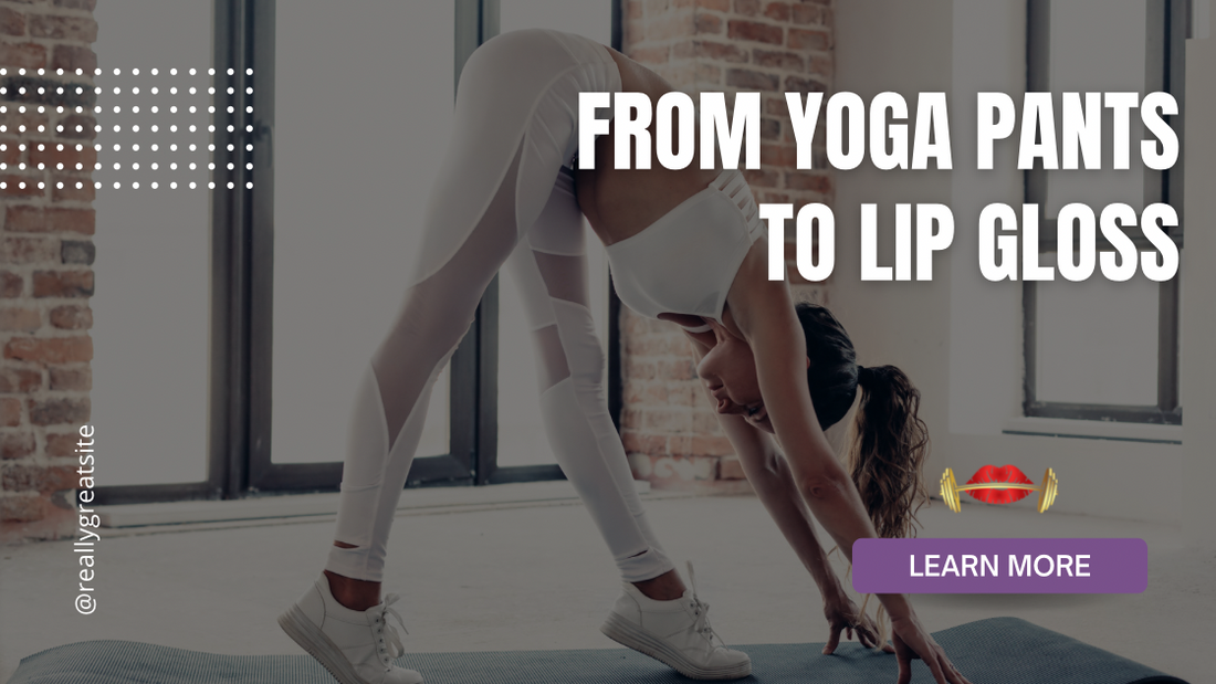 From Yoga Pants to Lip Gloss: A Woman's Guide to Looking Fabulous While Getting Fit